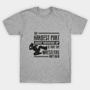 The Hardest Part of Growing Up is That The Wrestlers Get Old T-Shirt